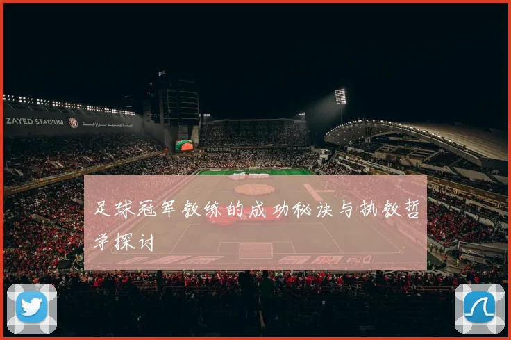 足球冠军教练的成功秘诀与执教哲学探讨