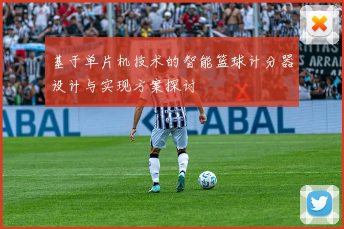 基于单片机技术的智能篮球计分器设计与实现方案探讨